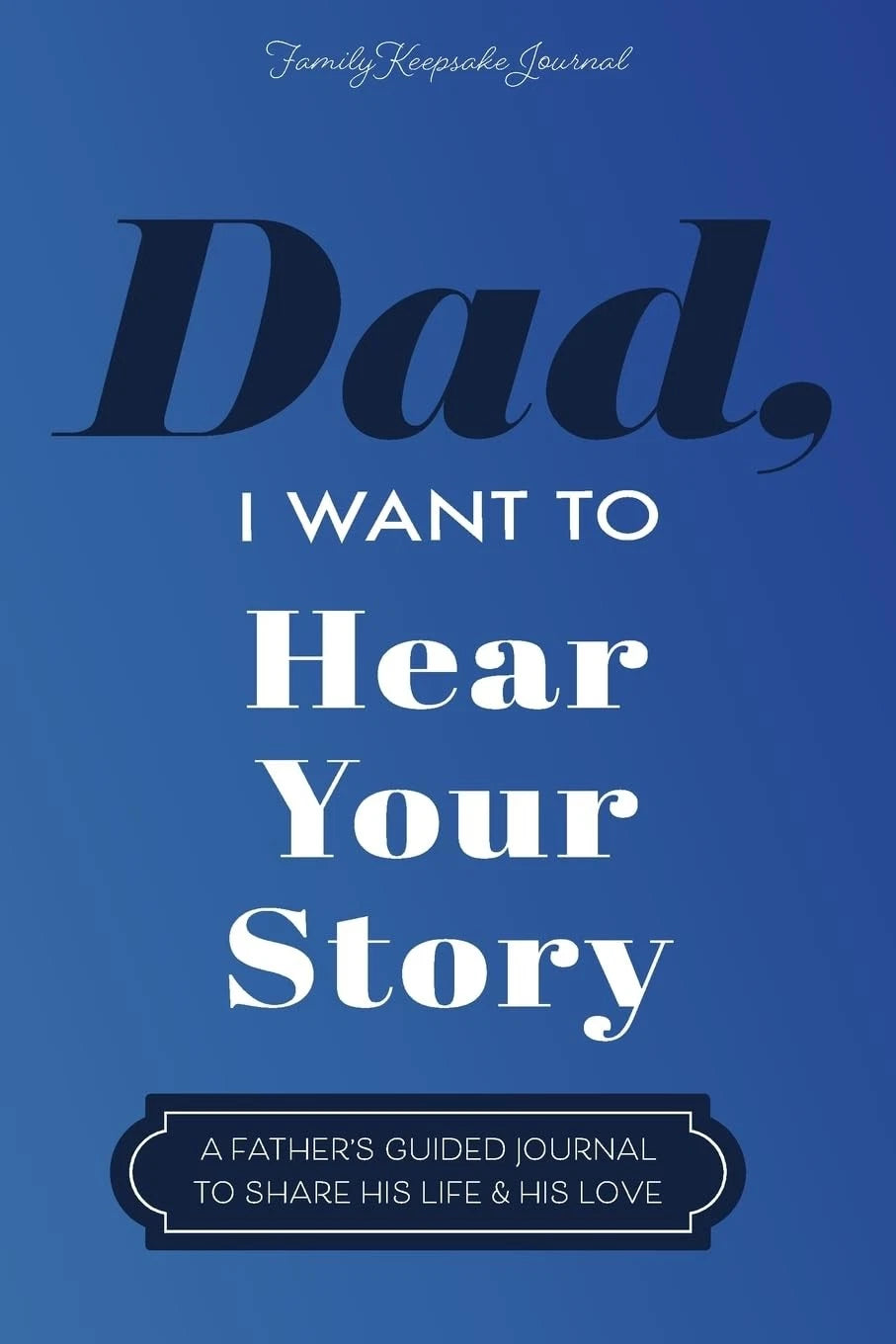 Dad – I Want to Hear Your Story (Father’s Journal)